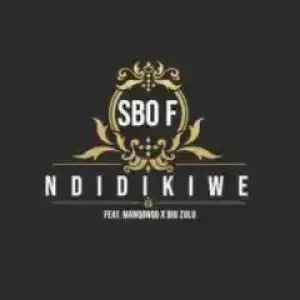 Sbo F - Ndidikiwe Ft. Manqonqo & Big Zulu